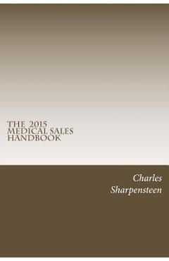 Coperta cărții 'The Medical Sales Handbook: Your Complete Guide to Entering Medical Sales, Achieving Success and Managing Your Medical'