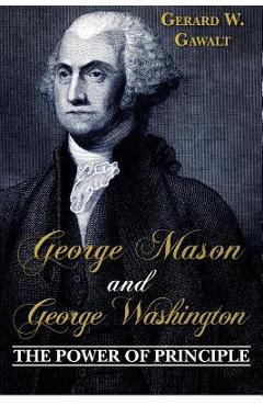 Coperta cărții 'George Mason and George Washington: The Power of Principle - Gerard W. Gawalt'