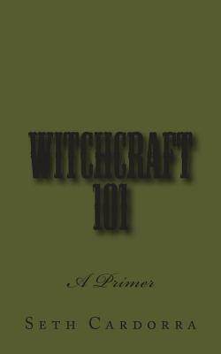 Witchcraft 101: A Primer - Seth Cardorra