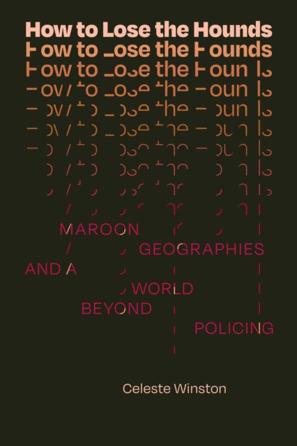 How to Lose the Hounds: Maroon Geographies and a World beyond Policing - Celeste Winston