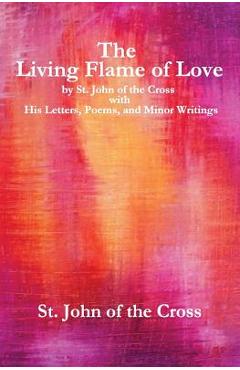 Coperta cărții 'The Living Flame of Love: by St. John of the Cross with His Letters, Poems, and Minor Writings - John Of The Cross'
