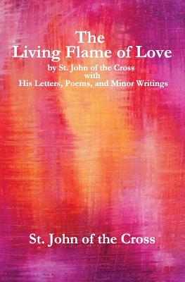 Coperta cărții 'The Living Flame of Love: by St. John of the Cross with His Letters, Poems, and Minor Writings - John Of The Cross'