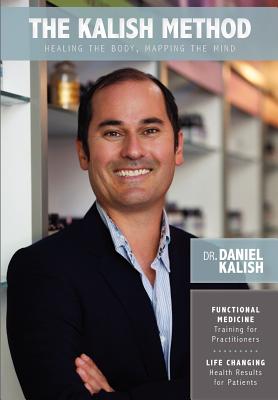 The Kalish Method: Healing the Body, Mapping the Mind - Daniel Kalish