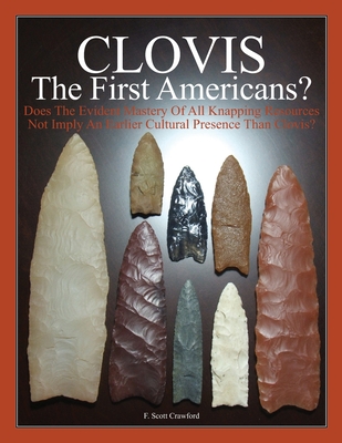 CLOVIS The First Americans?: Does The Evident Mastery Of All Knapping Resources Not Imply An Earlier Cultural Presence Than Clovis? - F. Scott Crawford