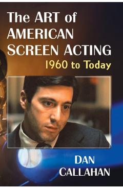 Coperta cărții 'The Art of American Screen Acting, 1960 to Today - Dan Callahan'
