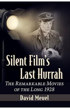 Coperta cărții 'Silent Film's Last Hurrah: The Remarkable Movies of the Long 1928 - David Meuel'