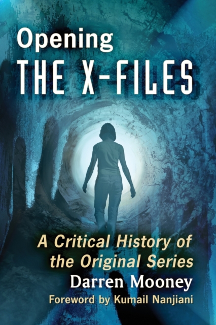 Opening the X-Files: A Critical History of the Original Series - Darren Mooney