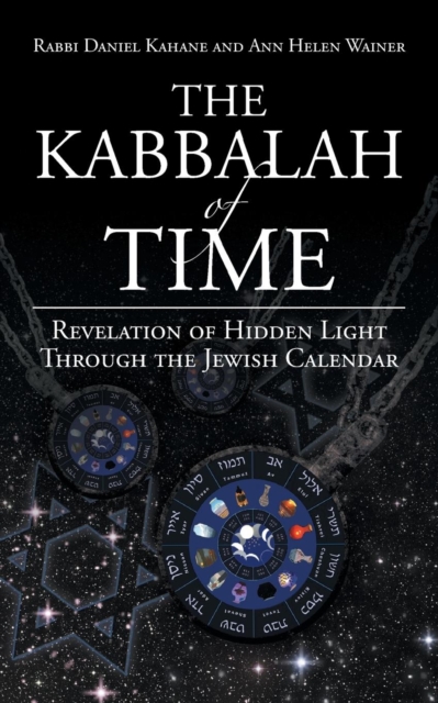 The Kabbalah of Time: Revelation of Hidden Light Through the Jewish Calendar - Rabbi Daniel Kahane