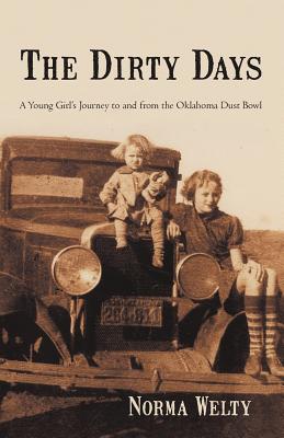 The Dirty Days: A Young Girl's Journey to and from the Oklahoma Dust Bowl - Norma Welty
