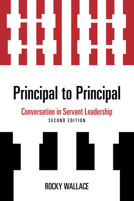 Principal to Principal: Conversation in Servant Leadership - Rocky Wallace