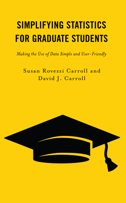 Simplifying Statistics for Graduate Students: Making the Use of Data Simple and User-Friendly - Susan Rovezzi Carroll