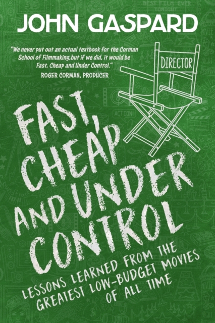 Fast, Cheap & Under Control: Lessons Learned from the Greatest Low-Budget Movies of All Time - John Gaspard