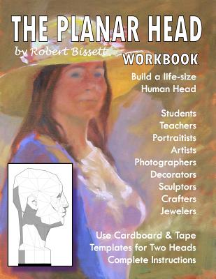 The Planar Head Workbook: Build A Life-size Human Head - Robert Bissett