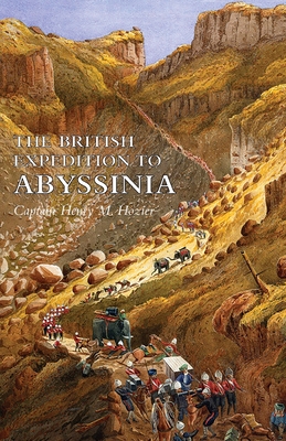 The British Expedition to Abyssinia - Captain Henry M. Hozier