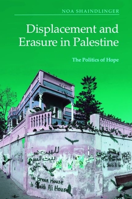Displacement and Erasure in Palestine: The Politics of Hope - Noa Shaindlinger