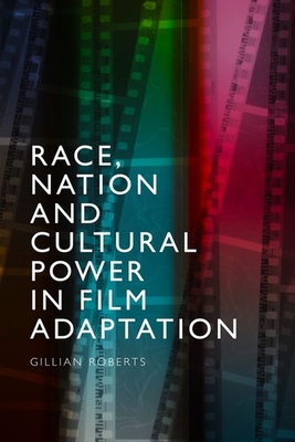 Race, Nation and Cultural Power in Film Adaptation - Gillian Roberts