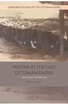 Poza produsului Prisons in the Late Ottoman Empire: Microcosms of Modernity - Kent F. Schull
