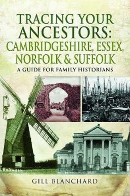 Tracing Your Ancestors: Cambridgeshire, Essex, Norfolk and Suffolk: A Guide for Family Historians - Gill Blanchard