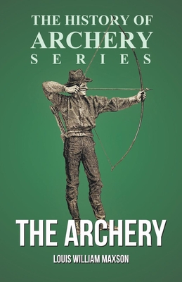 The Archery (History of Archery Series) - Louis William Maxson