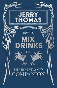 Coperta cărții 'How to Mix Drinks or the Bon-Vivant's Companion - Containing Clear and Reliable Directions for Mixing All the Beverages'