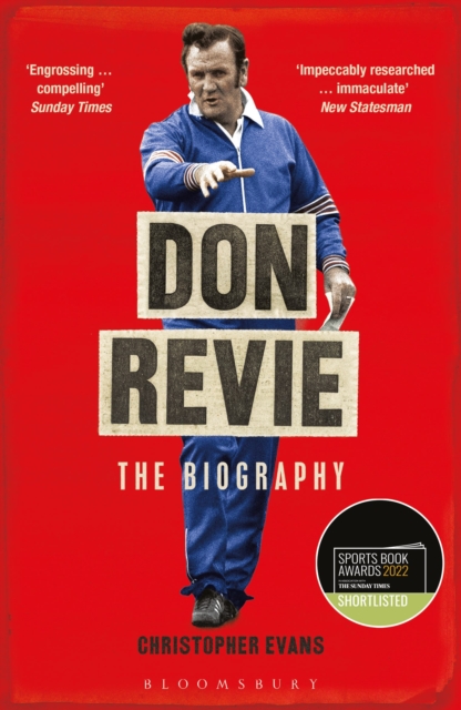 Don Revie: The Biography: Shortlisted for the Sunday Times Sports Book Awards 2022 - Christopher Evans