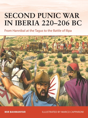 Second Punic War in Iberia 219-206 BC: From Hannibal at the Tagus to the Battle of Ilipa - Mir Bahmanyar