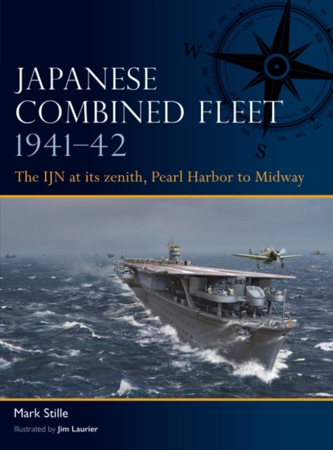 Japanese Combined Fleet 1941-42: The Ijn at Its Zenith, Pearl Harbor to Midway - Mark Stille