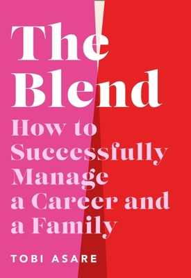 The Blend: How to Successfully Manage a Career and a Family - Tobi Asare