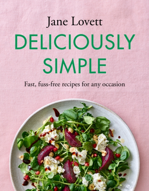 Deliciously Simple: Fast, Fuss-Free Recipes for Any Occasion - Jane Lovett