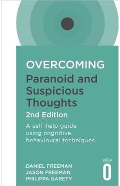 Poza produsului Overcoming Paranoid and Suspicious Thoughts, 2nd Edition: A Self-Help Guide Using Cognitive Behavioural Techniques - Daniel Freeman
