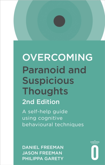 Overcoming Paranoid and Suspicious Thoughts, 2nd Edition: A Self-Help Guide Using Cognitive Behavioural Techniques - Daniel Freeman