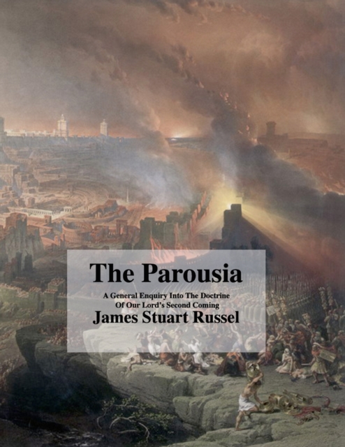 The Parousia: Concerning The Second Coming Of Christ - James Russel