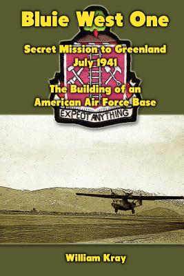Coperta cărții 'Bluie West One: Secret Mission to Greenland, July 1941: The Building of an American Air Force Base - William Kray'