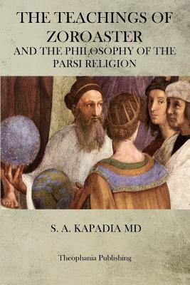 The Teachings of Zoroaster - S. A. Kapadia