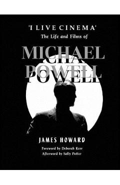 Coperta cărții ''I Live Cinema': The Life and Films of Michael Powell - James Howard'