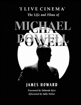 Coperta cărții ''I Live Cinema': The Life and Films of Michael Powell - James Howard'