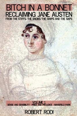 Bitch In a Bonnet: Reclaiming Jane Austen from the Stiffs, the Snobs, the Simps and the Saps - Robert Rodi