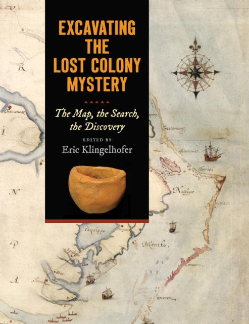 Excavating the Lost Colony Mystery: The Map, the Search, the Discovery - Eric Klingelhofer