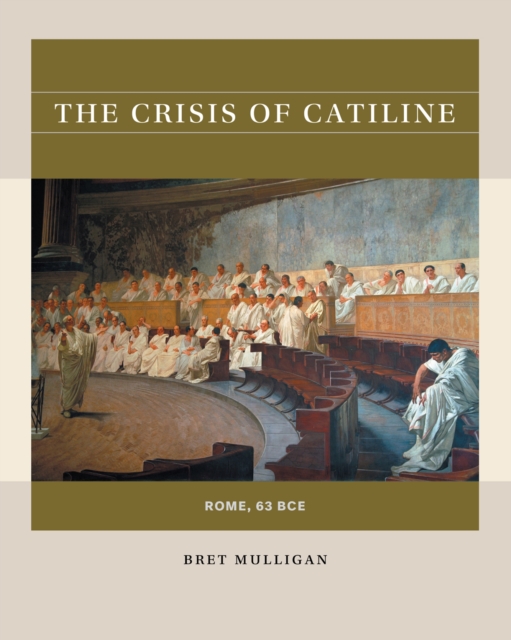 The Crisis of Catiline: Rome, 63 Bce - Bret Mulligan