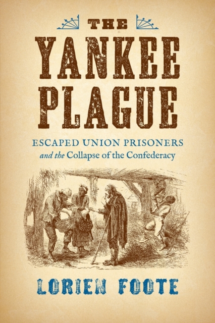 The Yankee Plague: Escaped Union Prisoners and the Collapse of the Confederacy - Lorien Foote