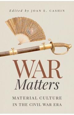 Coperta cărții 'War Matters: Material Culture in the Civil War Era - Joan E. Cashin'
