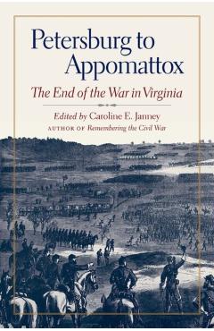 Coperta cărții 'Petersburg to Appomattox: The End of the War in Virginia - Caroline E. Janney'