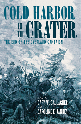 Cold Harbor to the Crater: The End of the Overland Campaign - Gary W. Gallagher