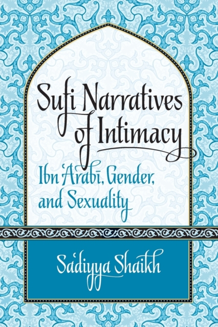 Sufi Narratives of Intimacy: Ibn 'Arabī, Gender, and Sexuality - Sa'diyya Shaikh
