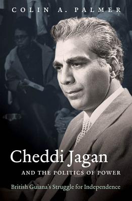 Cheddi Jagan and the Politics of Power: British Guiana's Struggle for Independence - Colin A. Palmer