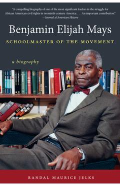 Poza produsului Benjamin Elijah Mays, Schoolmaster of the Movement: A Biography - Randal Maurice Jelks