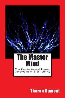 The Master Mind: The Key to Mental Power, Development & Efficiency - Theron Q. Dumont