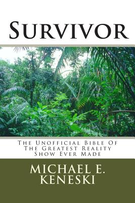 Survivor: The Unofficial Bible Of The Greatest Reality Show Ever Made - Michael E. Keneski