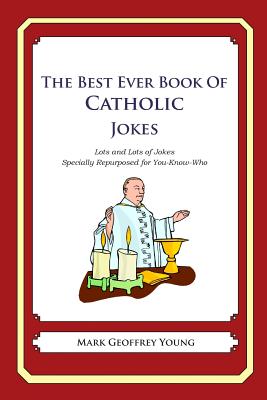 The Best Ever Book of Catholic Jokes: Lots and Lots of Jokes Specially Repurposed for You-Know-Who - Mark Geoffrey Young