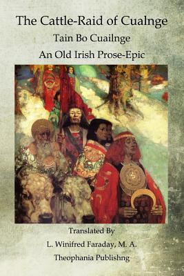 The Cattle-Raid of Cualnge: Tain Bo Cuailnge An Old Irish Prose-Epic - L. Winifred Faraday